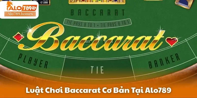 Luật Chơi Baccarat Cơ Bản Tại Alo789