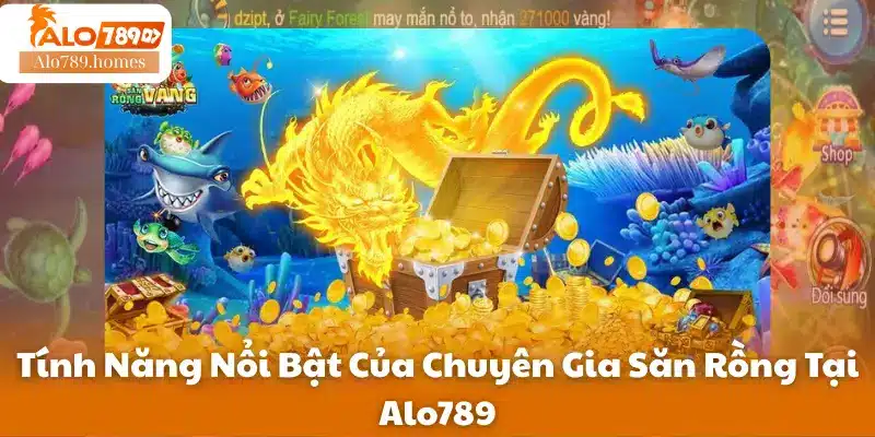 Tính Năng Nổi Bật Của Chuyên Gia Săn Rồng Tại Alo789