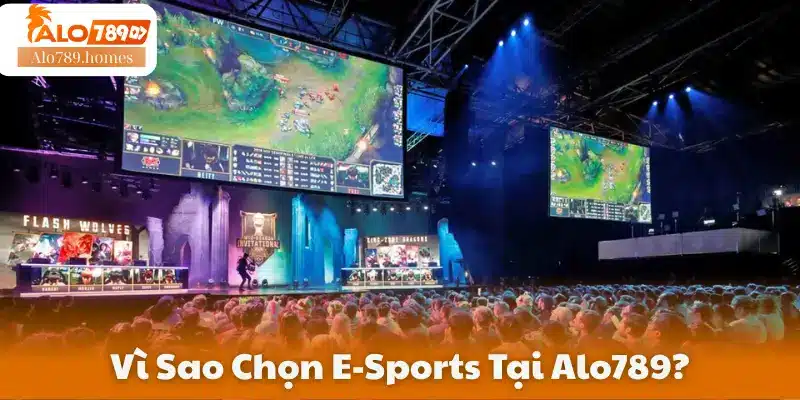 Vì Sao Chọn E-Sports Tại Alo789?