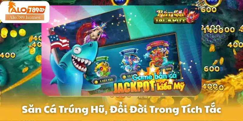 Săn Cá Trúng Hũ, Đổi Đời Trong Tích Tắc