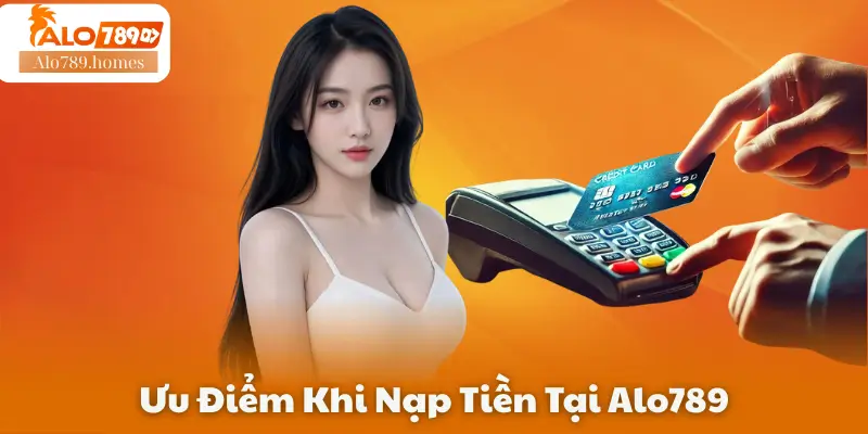 Ưu Điểm Khi Nạp Tiền Tại Alo789