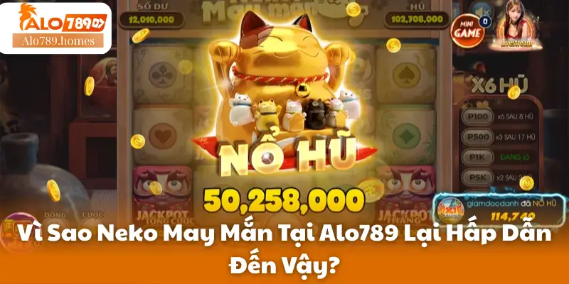 Vì Sao Neko May Mắn Tại Alo789 Lại Hấp Dẫn Đến Vậy?