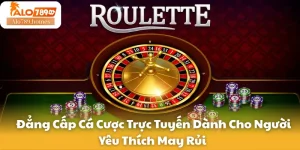 Đẳng Cấp Cá Cược Trực Tuyến Dành Cho Người Yêu Thích May Rủi