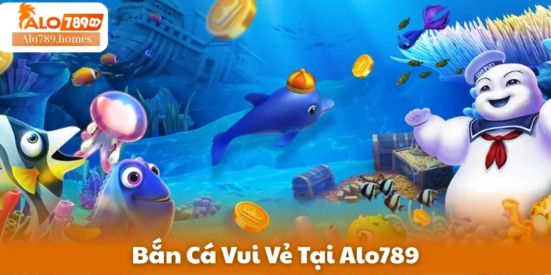 Bắn Cá Vui Vẻ Tại Alo789