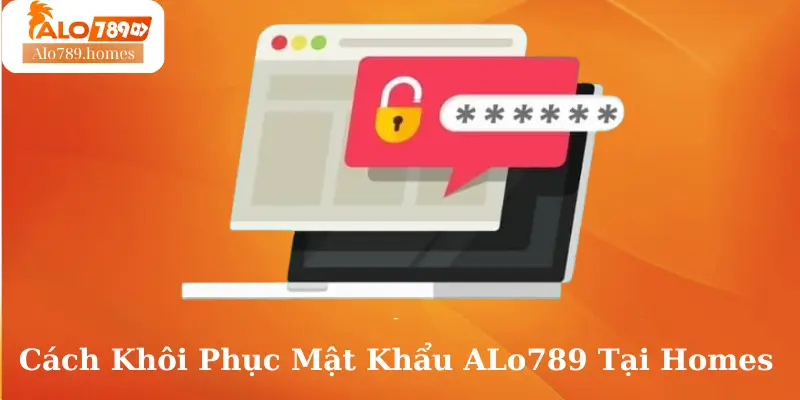 Cách Khôi Phục Mật Khẩu ALo789 Tại Homes