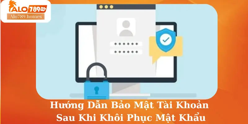 Hướng Dẫn Bảo Mật Tài Khoản Sau Khi Khôi Phục Mật Khẩu