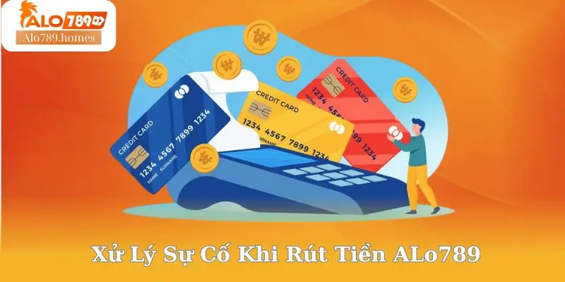Xử Lý Sự Cố Khi Rút Tiền ALo789