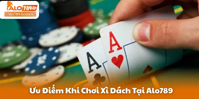 Ưu Điểm Khi Chơi Xì Dách Tại Alo789