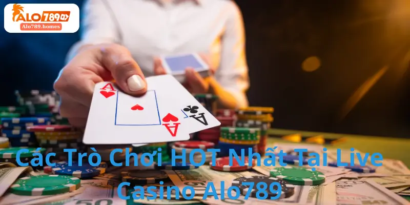 Các Trò Chơi HOT Nhất Tại Live Casino Alo789