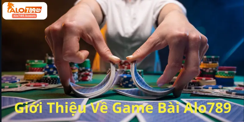 Giới Thiệu Về Game Bài Alo789