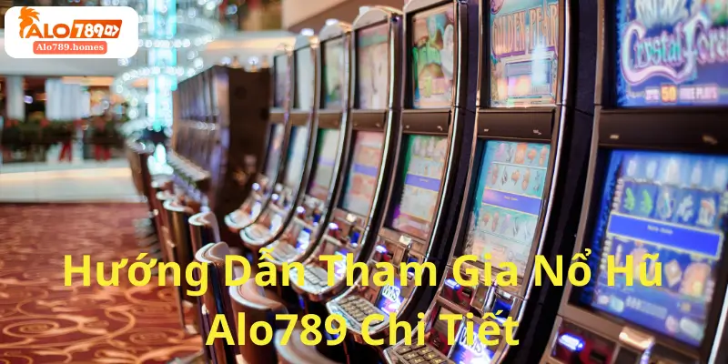 Hướng Dẫn Tham Gia Nổ Hũ Alo789 Chi Tiết