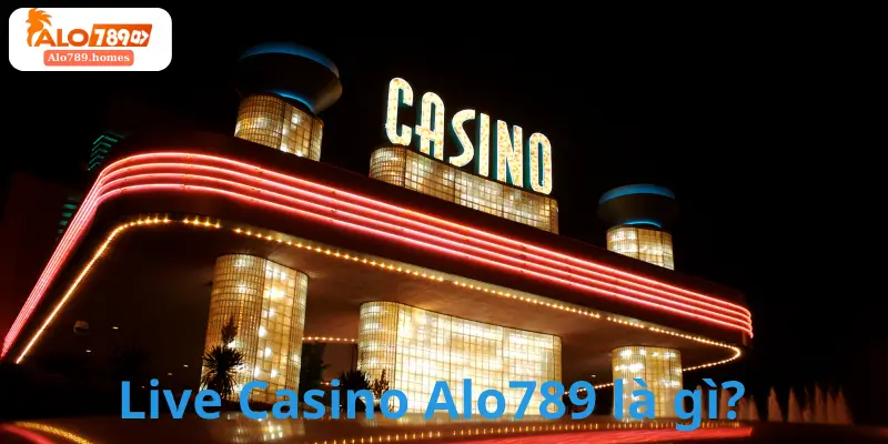Live Casino Alo789 là gì
